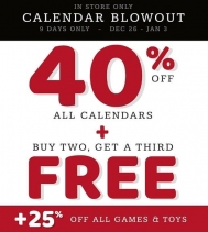 CALENDAR BLOWOUT
All Calendars are 40% off plus Buy TWO get a THIRD FREE and All Games & Toys 25% off.