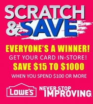 This is the best kind of Scratch & Save Sale, because everyone is a WINNER with Lowe's Scratch & Save! When you spend $100 or more on thousands of items in store. Exclusions apply.